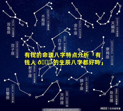 有钱的命理八字特点分析「有钱人 🍀 的生辰八字都好吗」